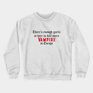 There's enough garlic in here to kill every vampire in Europe Crewneck Sweatshirt